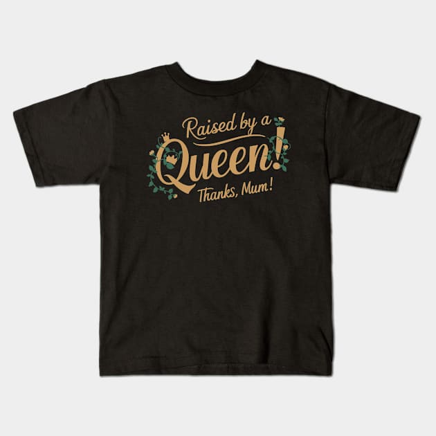 Raised by a Queen! Thanks Mum! Kids T-Shirt by Attention Magnet
